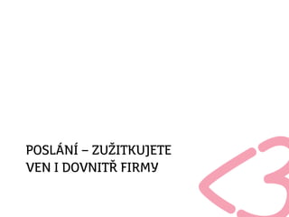 POSLÁNÍ – ZUŽITKUJETE
VEN I DOVNITŘ FIRMY
 