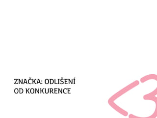 ZNAČKA: ODLIŠENÍ
OD KONKURENCE
 