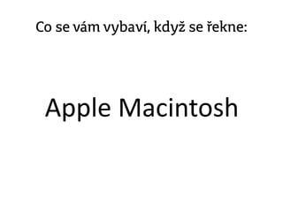 Co se vám vybaví, když se řekne:
Apple Macintosh
 