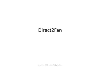 Direct2Fan	
  	
  




netzonﬁre	
  -­‐	
  2011	
  -­‐	
  netzonﬁre@gmail.com	
  
 