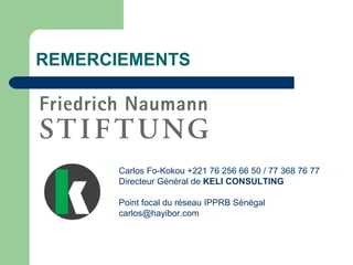 REMERCIEMENTS
Carlos Fo-Kokou +221 76 256 66 50 / 77 368 76 77
Directeur Général de KELI CONSULTING
Point focal du réseau IPPRB Sénégal
carlos@hayibor.com
 