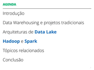 AGENDA
Introdução
Data Warehousing e projetos tradicionais
Arquiteturas de Data Lake
Hadoop e Spark
Tópicos relacionados
Conclusão
2
 