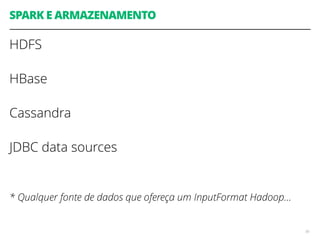 SPARK E ARMAZENAMENTO
HDFS
HBase
Cassandra
JDBC data sources
* Qualquer fonte de dados que ofereça um InputFormat Hadoop…
85
 