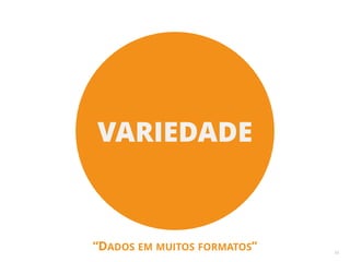 10
VARIEDADE
“DADOS EM MUITOS FORMATOS”
 