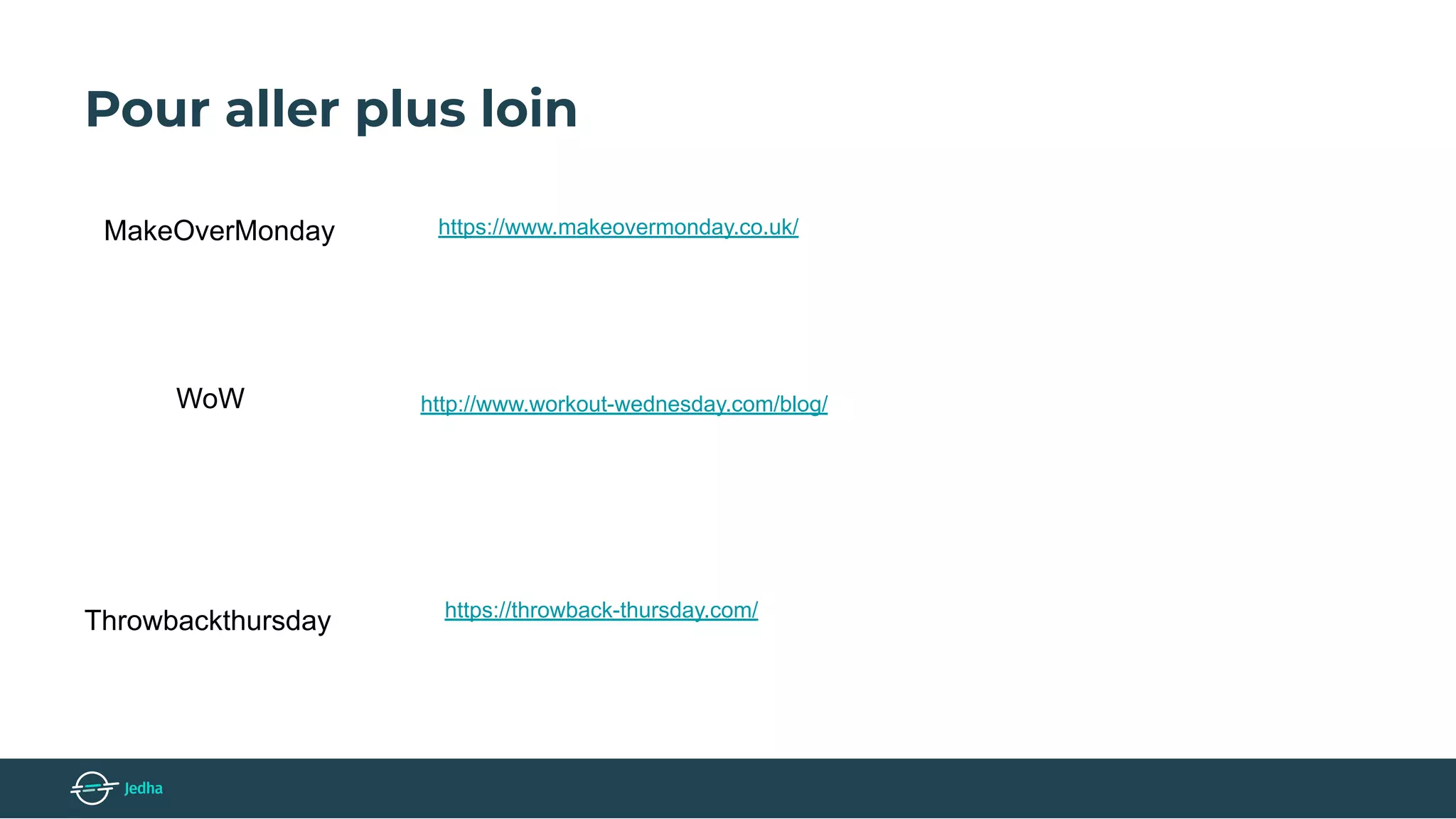 Pour aller plus loin
MakeOverMonday https://www.makeovermonday.co.uk/
http://www.workout-wednesday.com/blog/WoW
https://throwback-thursday.com/
Throwbackthursday
 