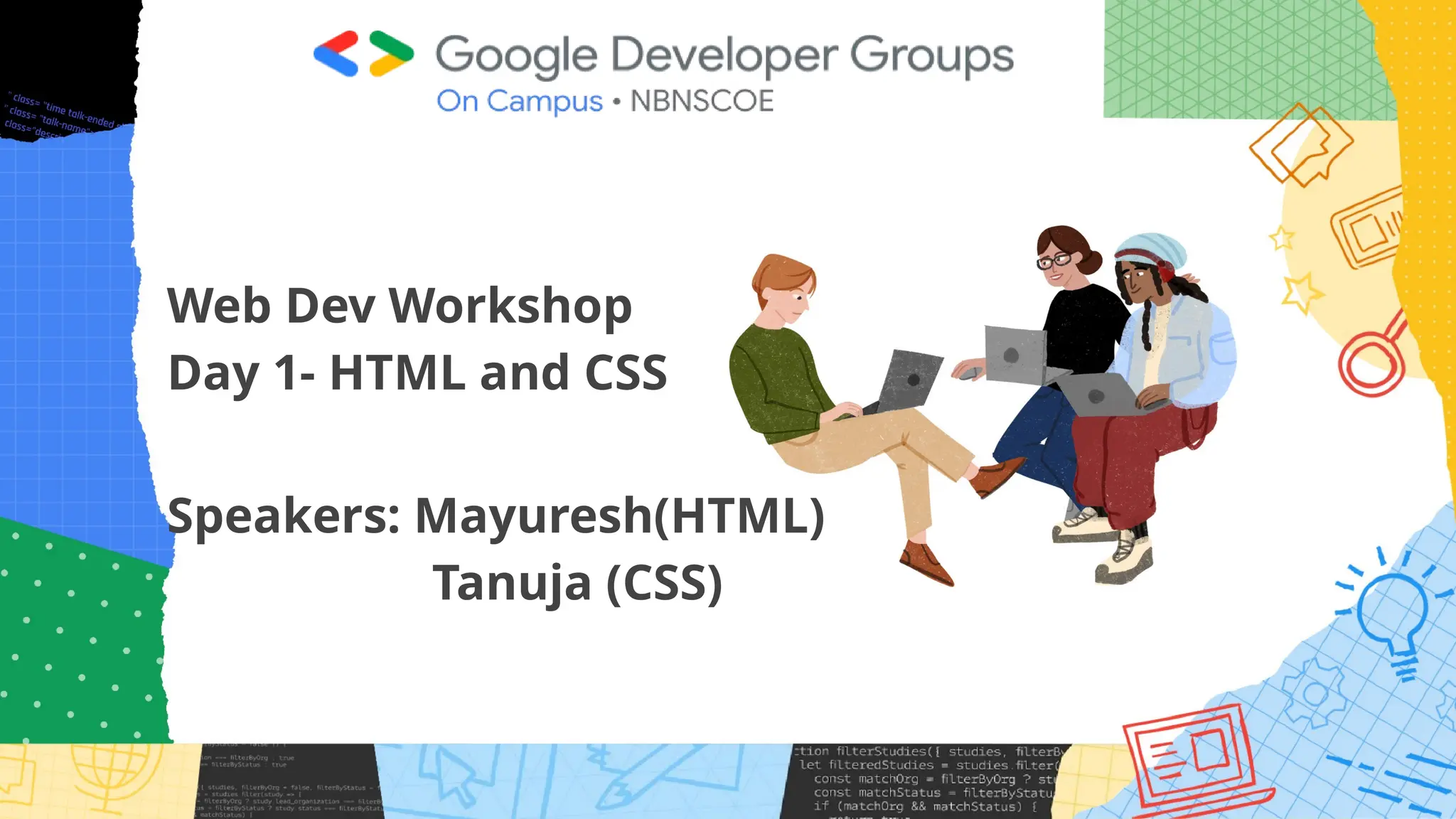 Web Dev Workshop
Day 1- HTML and CSS
Speakers: Mayuresh(HTML)
Tanuja (CSS)
 