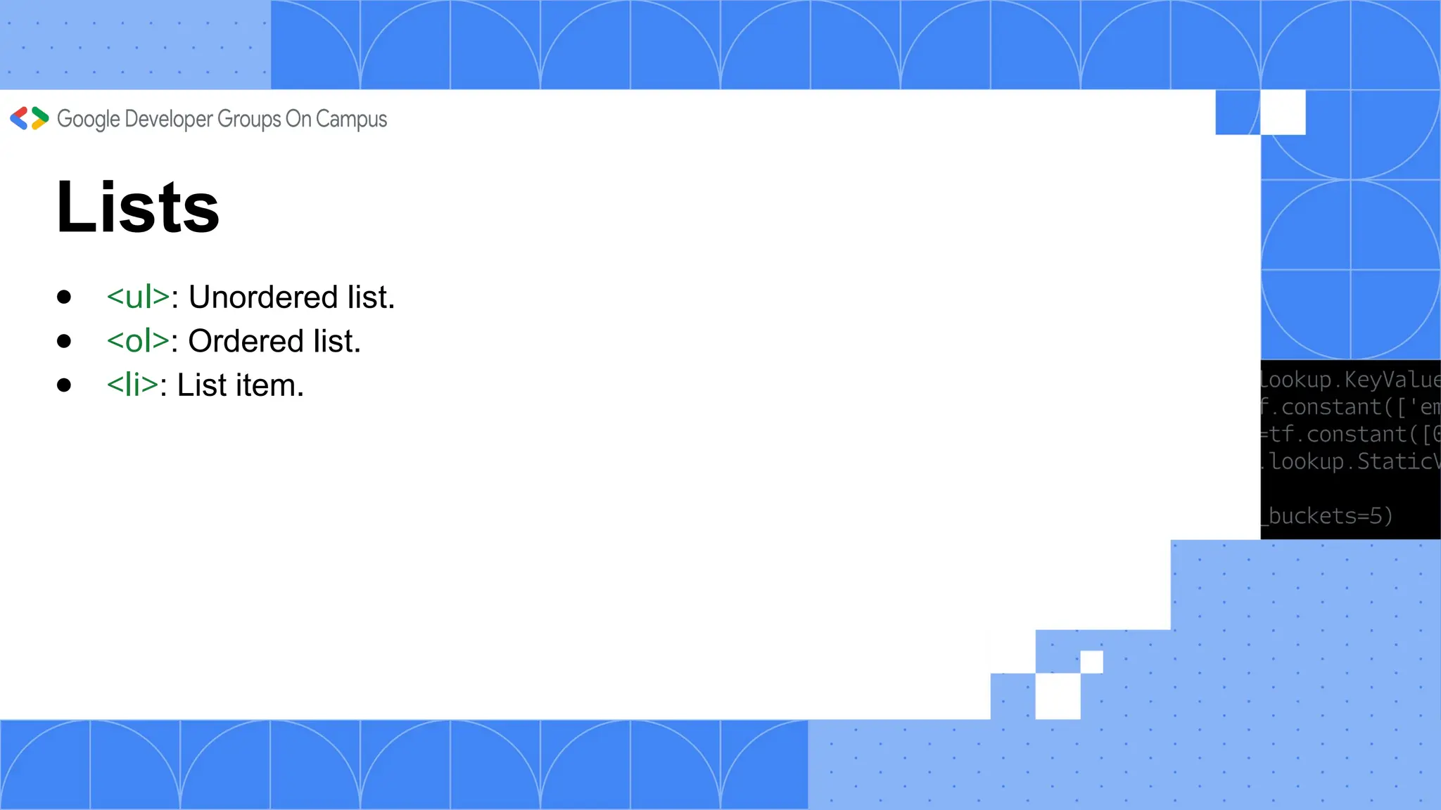 Lists
● <ul>: Unordered list.
● <ol>: Ordered list.
● <li>: List item.
 