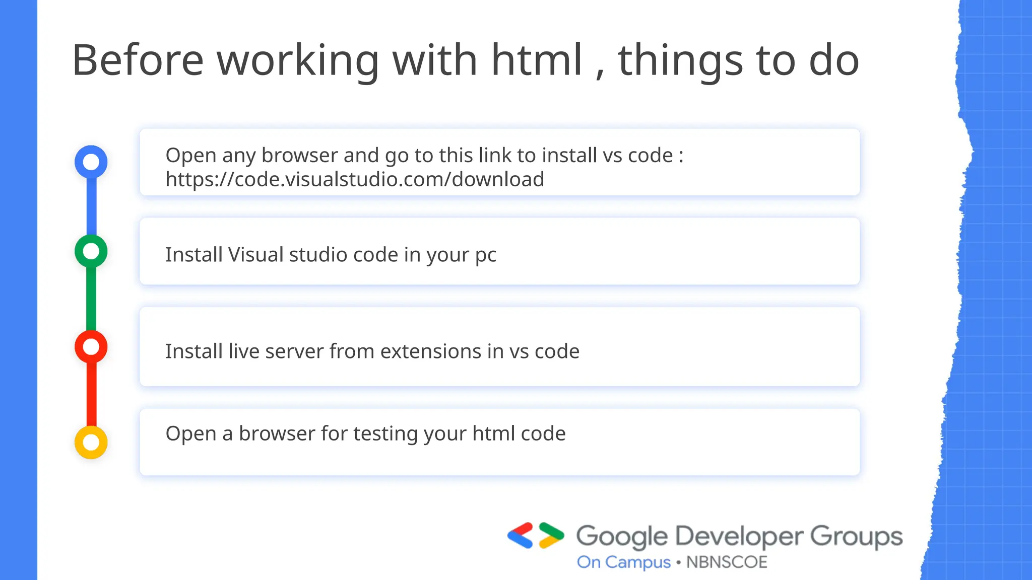 Before working with html , things to do
Install Visual studio code in your pc
Open a browser for testing your html code
Install live server from extensions in vs code
Open any browser and go to this link to install vs code :
https://code.visualstudio.com/download
 