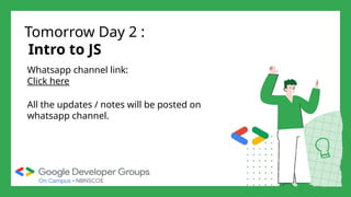 Whatsapp channel link:
Click here
All the updates / notes will be posted on
whatsapp channel.
Tomorrow Day 2 :
Intro to JS
 