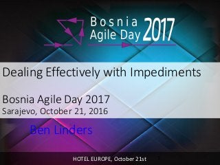 @BenLinders - BenLinders.com 1
Dealing Effectively with Impediments 
Bosnia Agile Day 2017
Sarajevo, October 21, 2016
Ben Linders
HOTEL EUROPE, October 21st
 
