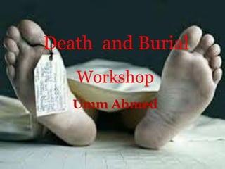 Death and Burial 
Workshop 
Umm Ahmed 
 
