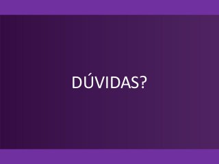 DÚVIDAS?
 