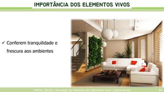 PORTAL DECOR | Decoração de Interiores com Elementos Vivos | Liliana Gomes 11
 Conferem tranquilidade e
frescura aos ambi...