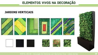 PORTAL DECOR | Decoração de Interiores com Elementos Vivos | Liliana Gomes 28
JARDINS VERTICAIS
...