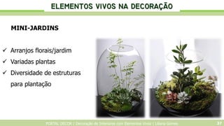 PORTAL DECOR | Decoração de Interiores com Elementos Vivos | Liliana Gomes 37
MINI-JARDINS
 Arranjos florais/jardim
 Var...