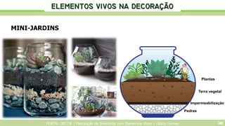 PORTAL DECOR | Decoração de Interiores com Elementos Vivos | Liliana Gomes 38
MINI-JARDINS
Pedras
Impermeabilização
Terra ...