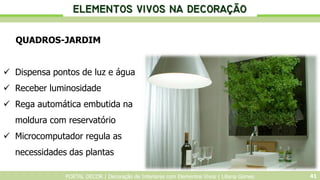 PORTAL DECOR | Decoração de Interiores com Elementos Vivos | Liliana Gomes 41
QUADROS-JARDIM
 Dispensa pontos de luz e ág...