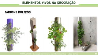 PORTAL DECOR | Decoração de Interiores com Elementos Vivos | Liliana Gomes 50
JARDINS ROLIÇOS

 