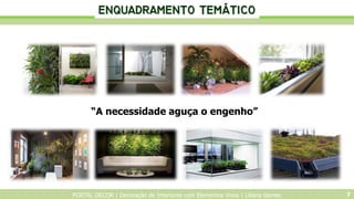PORTAL DECOR | Decoração de Interiores com Elementos Vivos | Liliana Gomes 7
“A necessidade aguça o engenho”
...