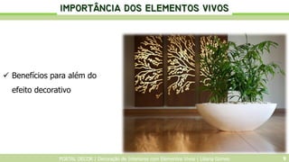 PORTAL DECOR | Decoração de Interiores com Elementos Vivos | Liliana Gomes 9
 Benefícios para além do
efeito decorativo
...