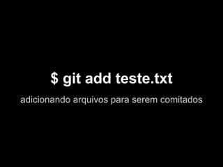 $ git add teste.txt
adicionando arquivos para serem comitados
 