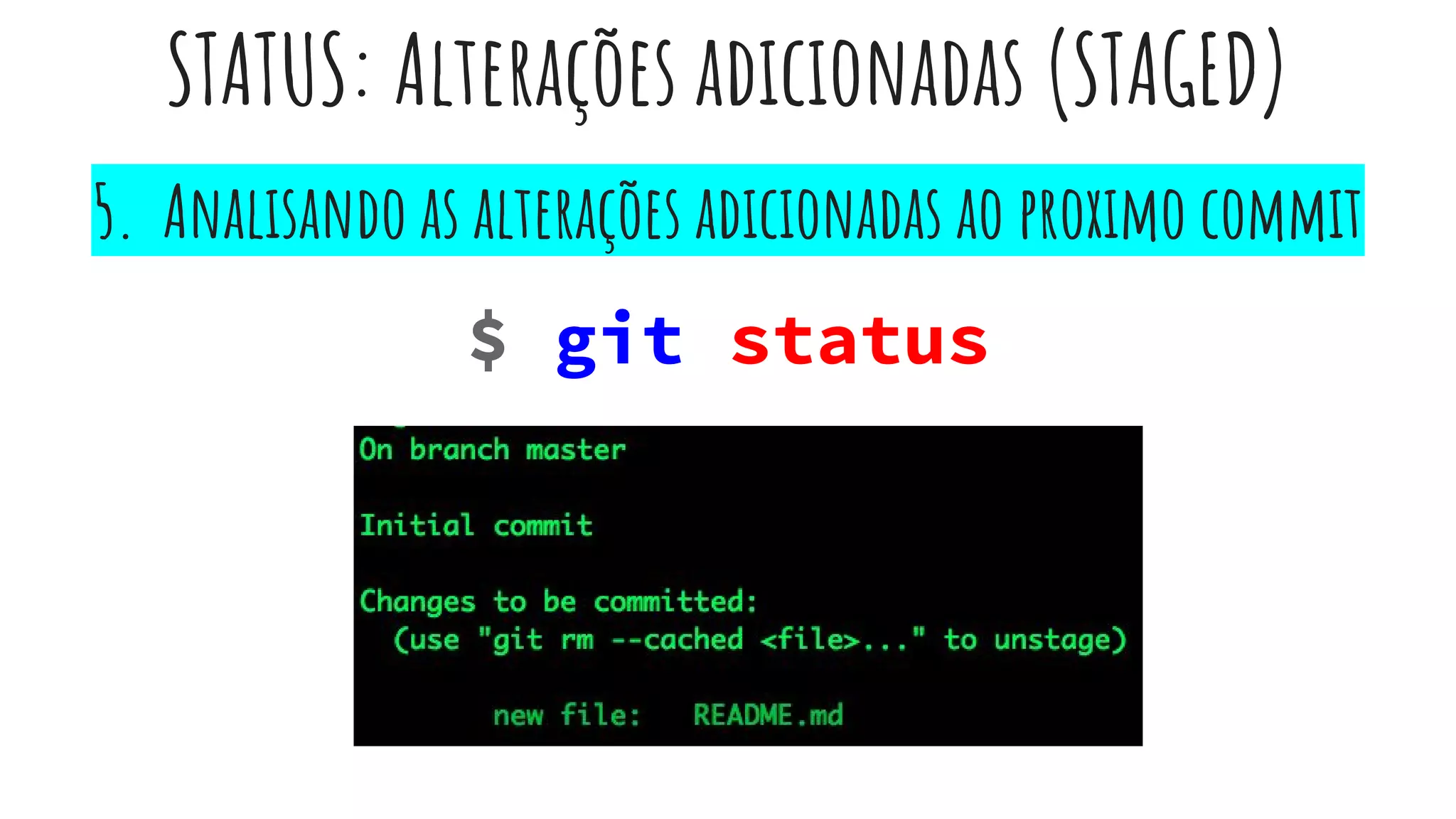 STATUS: Alterações adicionadas (STAGED)
5. Analisando as alterações adicionadas ao proximo commit
$ git status
 