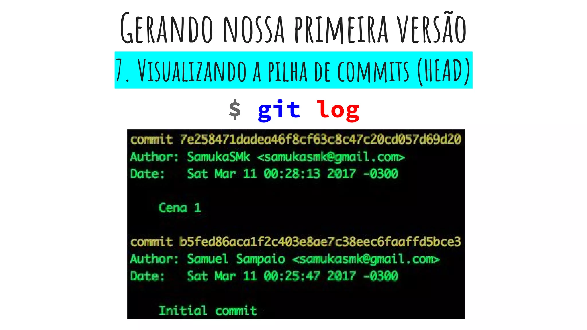 Gerando nossa primeira versão
$ git log
7. Visualizando a pilha de commits (HEAD)
 