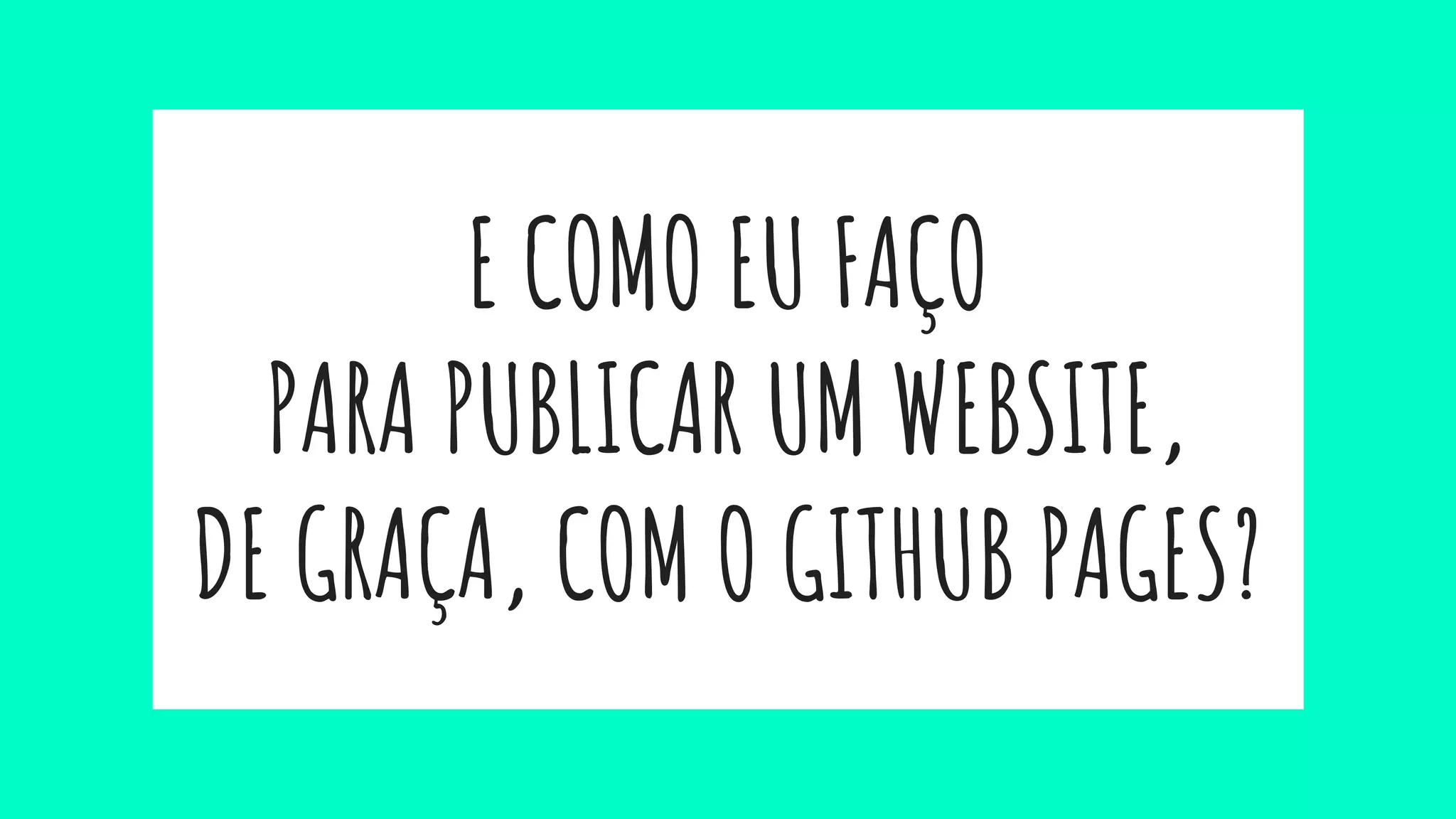 E COMO EU FAÇO
PARA PUBLICAR UM WEBSITE,
DE GRAÇA, COM O GITHUB PAGES?
 
