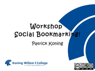 Workshop  Social Bookmarking! Patrick Koning 