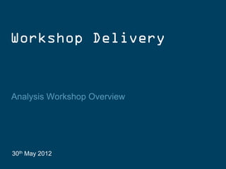 Analysis Workshop Overview




30th May 2012
 