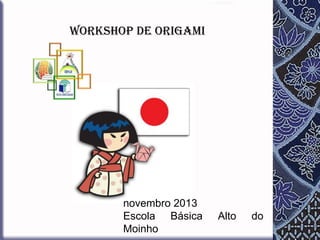 Workshop de Origami

novembro 2013
Escola Básica
Moinho

Alto

do

 