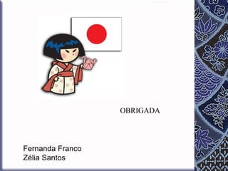 OBRIGADA

Fernanda Franco
Zélia Santos

 