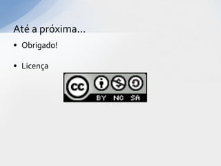 Até a próxima...
• Obrigado!

• Licença
 
