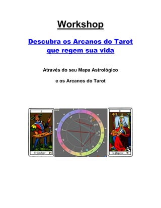 Workshop
Descubra os Arcanos do Tarot
    que regem sua vida


   Através do seu Mapa Astrológico

        e os Arcanos do Tarot
 
