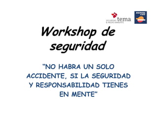 Workshop de
seguridad
“NO HABRA UN SOLO
ACCIDENTE, SI LA SEGURIDAD
Y RESPONSABILIDAD TIENES
EN MENTE”
 