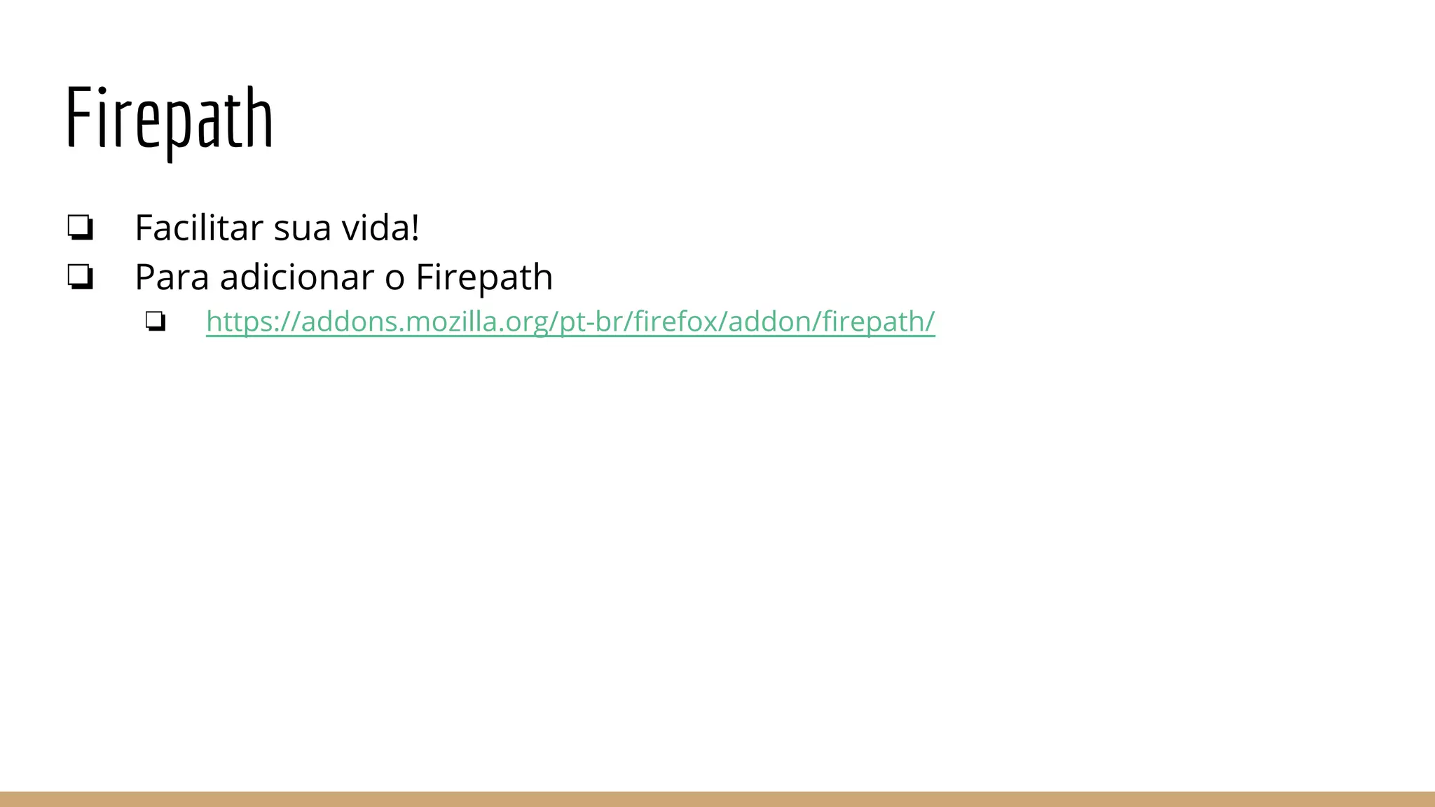 Firepath
❏ Facilitar sua vida!
❏ Para adicionar o Firepath
❏ https://addons.mozilla.org/pt-br/firefox/addon/firepath/
 
