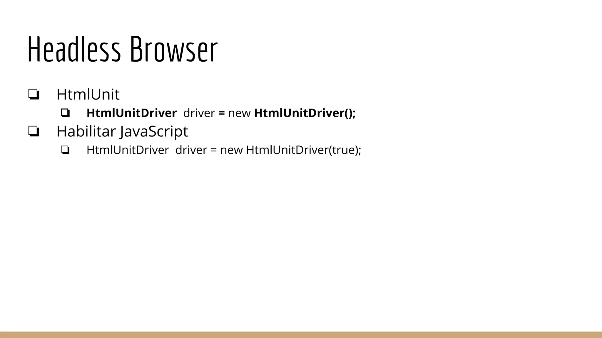 Headless Browser
❏ HtmlUnit
❏ HtmlUnitDriver driver = new HtmlUnitDriver();
❏ Habilitar JavaScript
❏ HtmlUnitDriver driver = new HtmlUnitDriver(true);
 