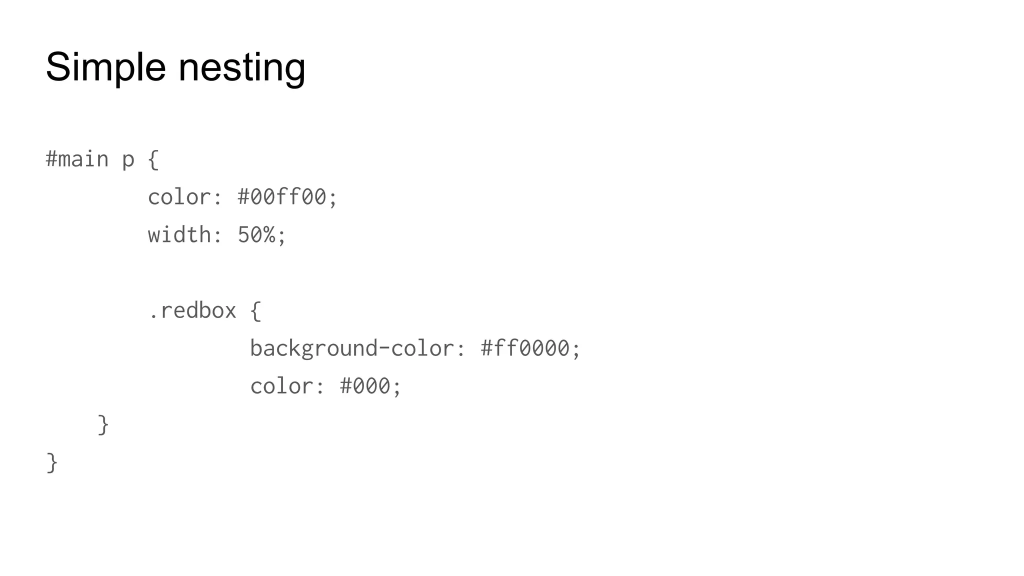 Simple nesting
#main p {
color: #00ff00;
width: 50%;
}
#main p .redbox {
background-color: #ff0000;
color: #000;
}
 