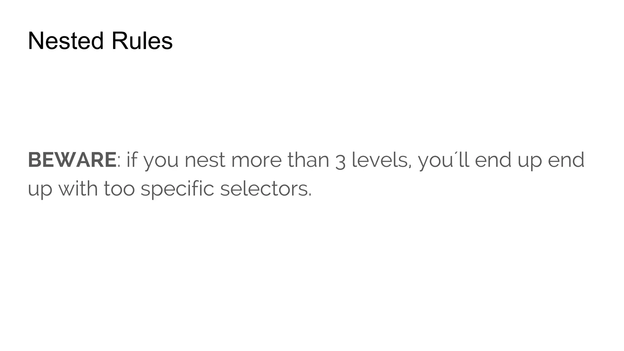 Mixins
@mixin large-text {
font: {
family: Arial;
size: 20px;
weight: bold;
}
color: #ff0000;
}
h1 { @include large-text; }
 