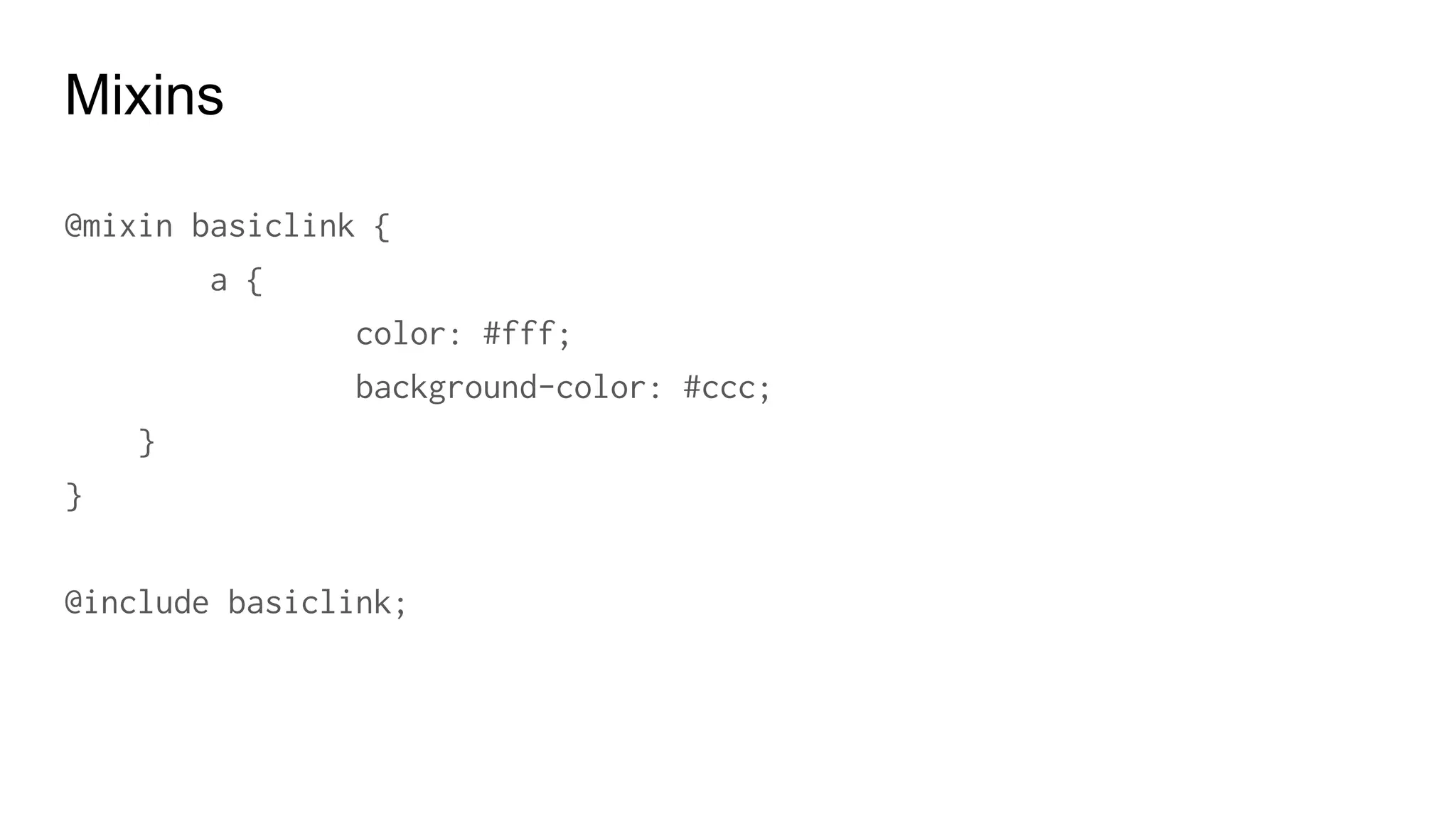 Mixins with variables
p {
border-color: #000;
border-width: 3px;
border-style: dashed;
}
 