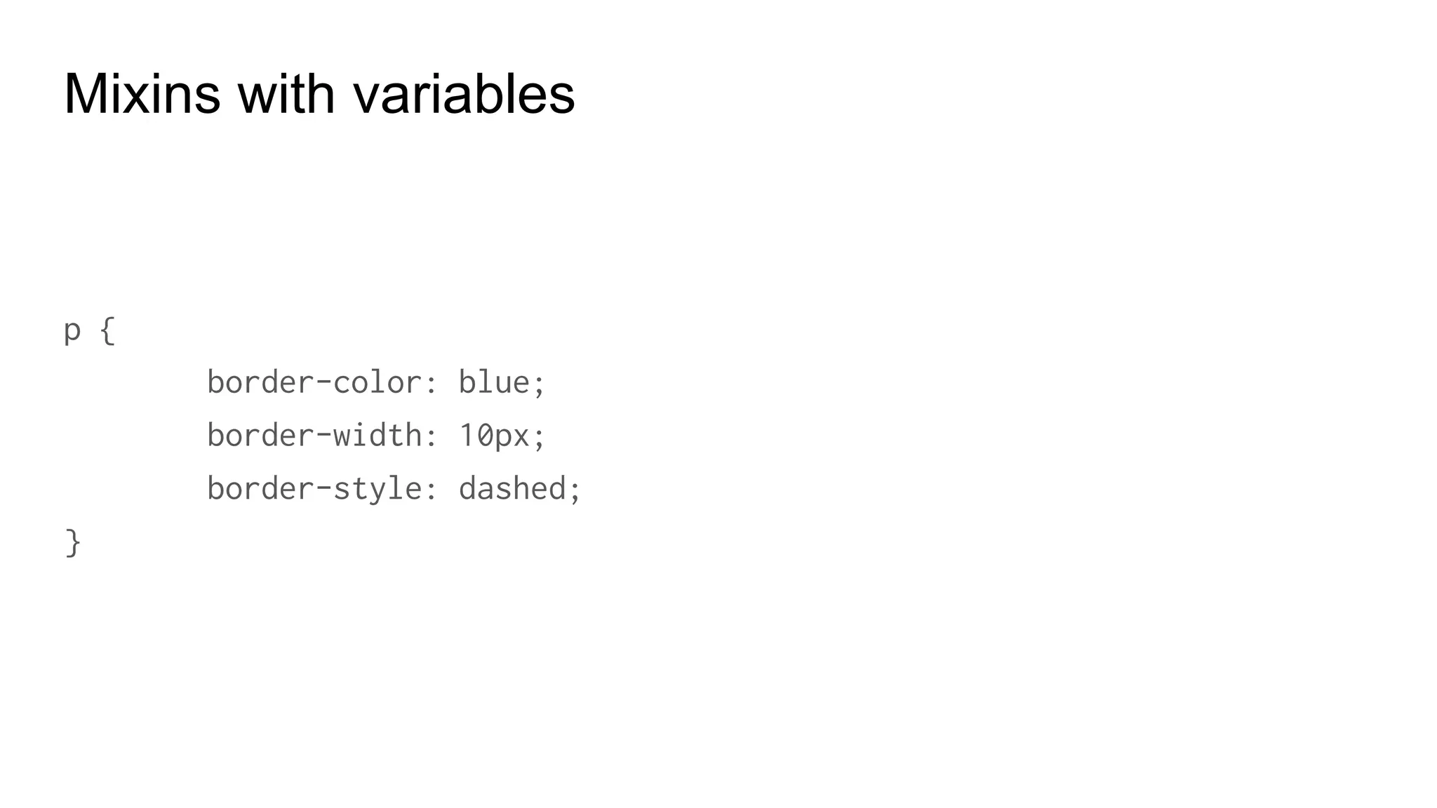 @mixin colors($text, $background, $border) {
color: $text;
background-color: $background;
border-color: $border;
}
Mixins with (...)
 
