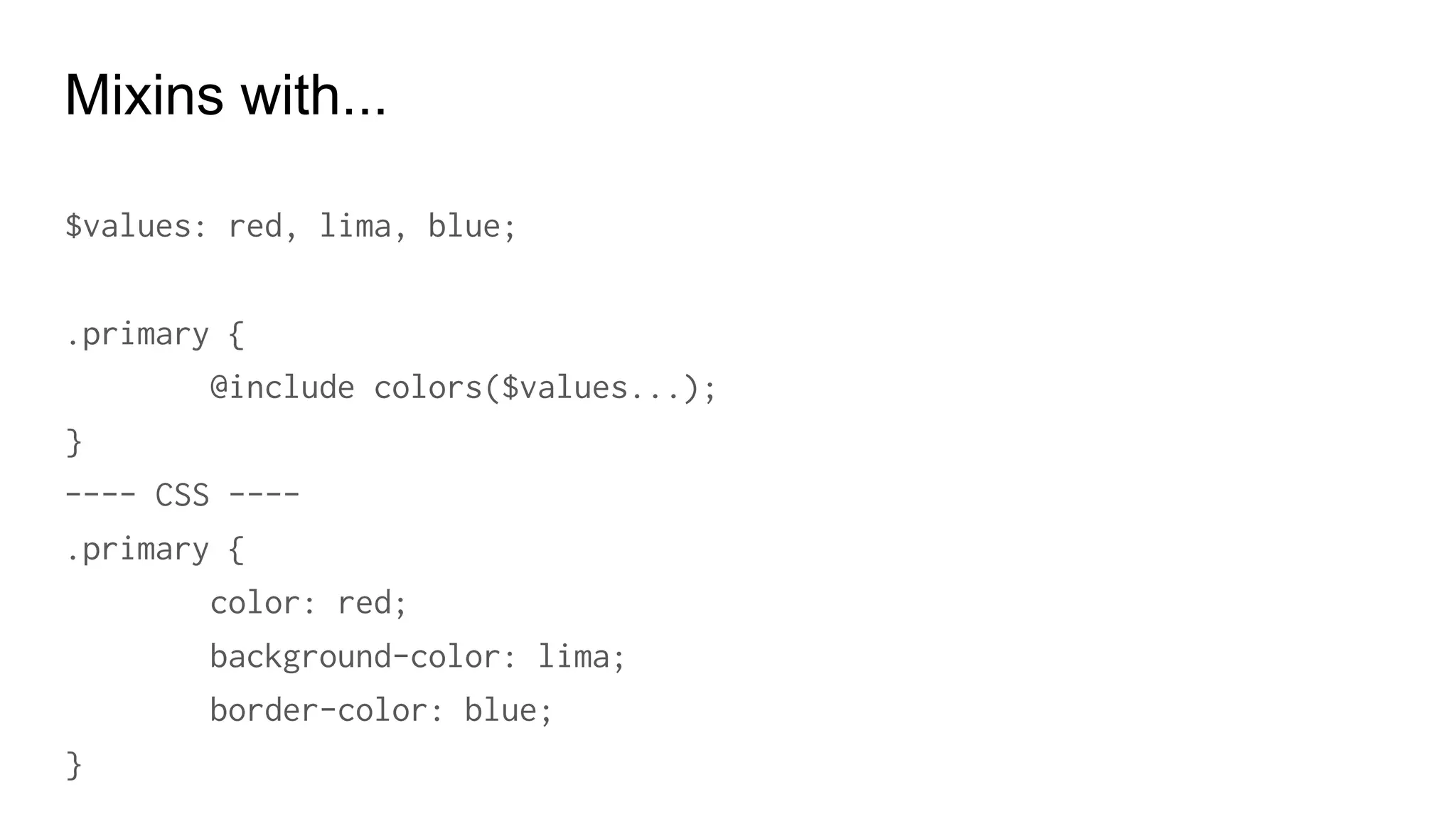 Mixins with @CONTENT
* html #logo {
background-image: url(/logo.gif);
}
MORE MIXINS:
https://github.com/sturobson/Sassifaction/
https://css-tricks.com/custom-user-mixins/
https://github.com/drublic/Sass-Mixins
http://web-design-weekly.com/2013/05/12/handy-sass-mixins/
 