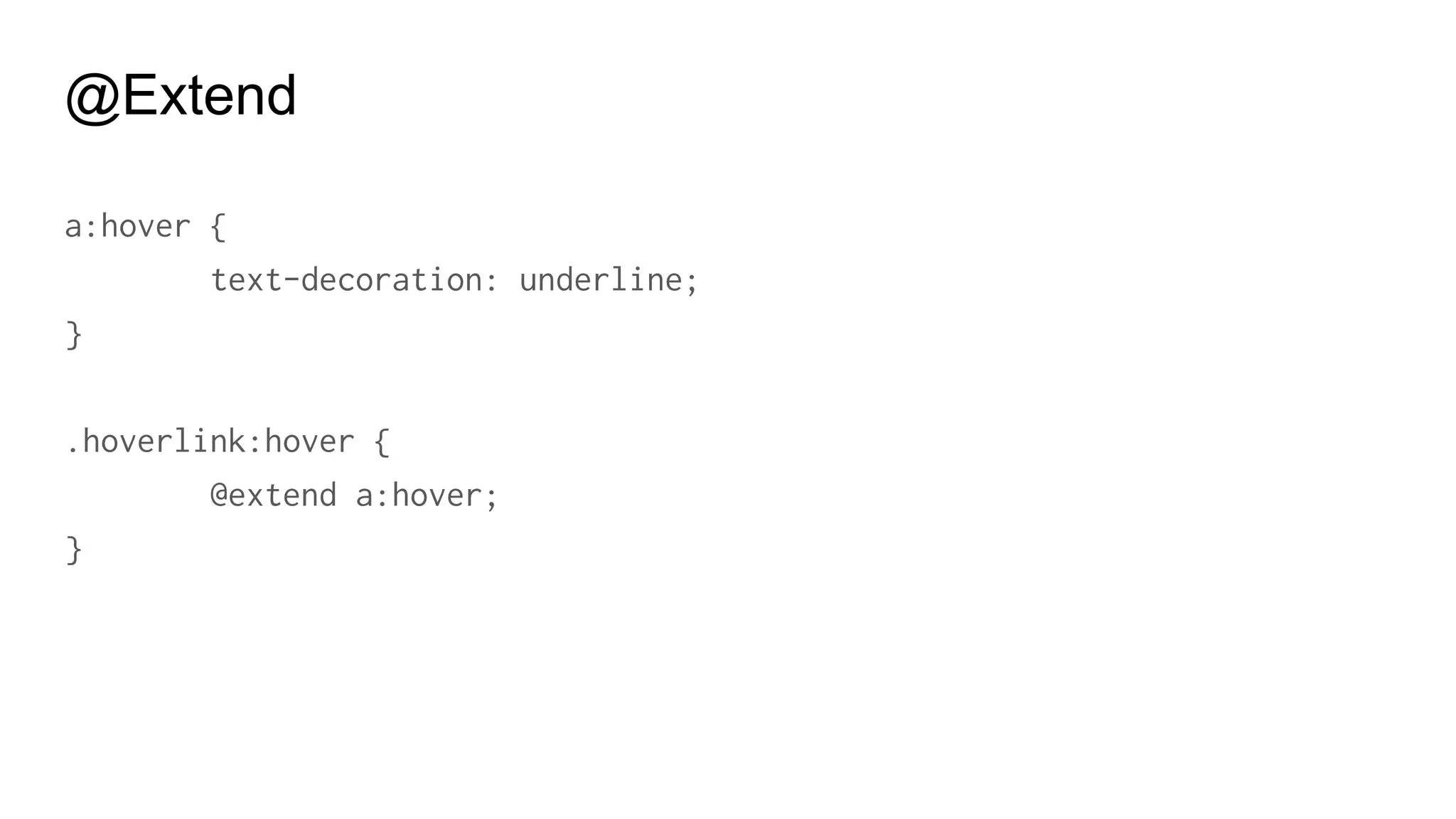 @Extend
.hoverlink {
@extend a:hover;
}
.comment a.user:hover {
font-weight: bold;
}
 