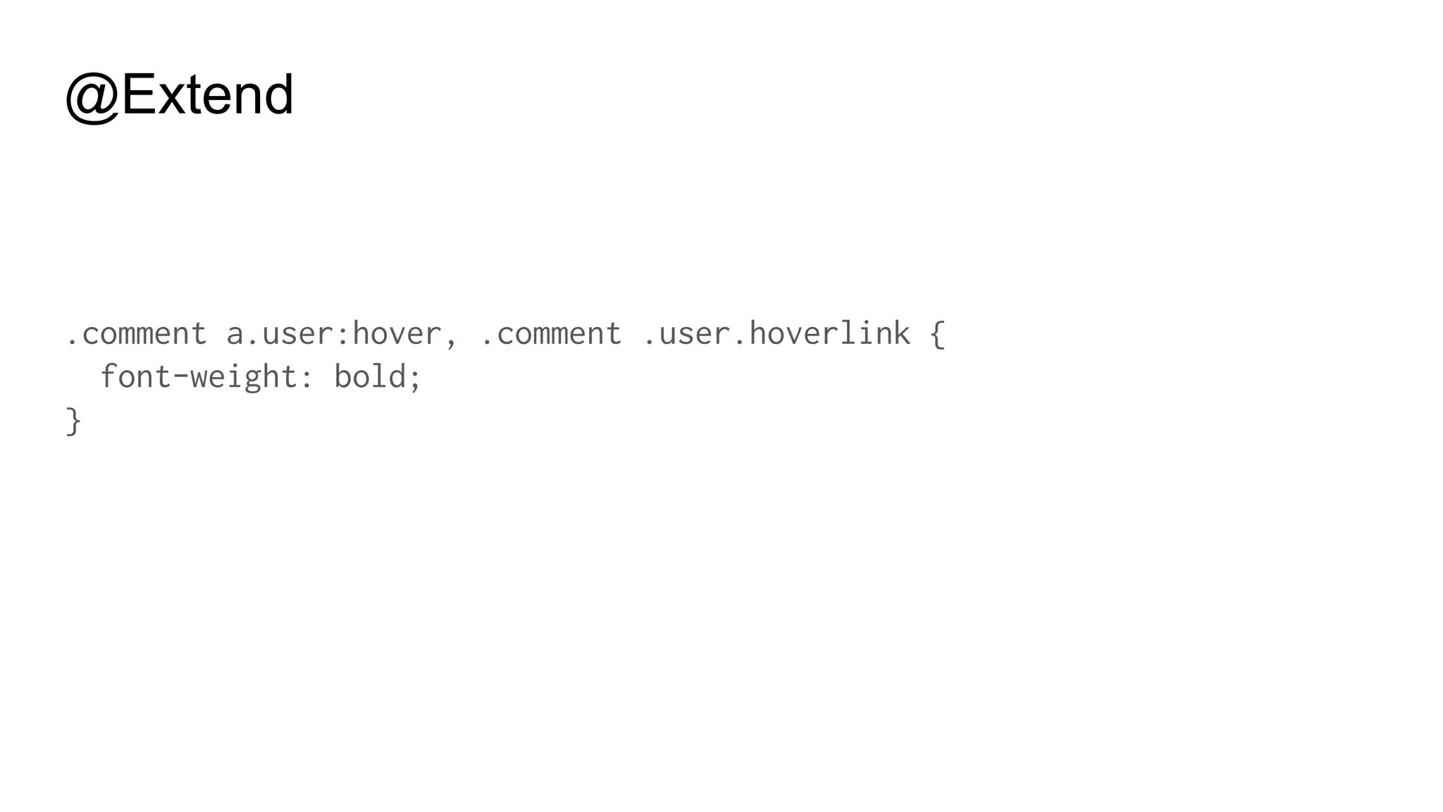 @Extend
.clase1 .clase2 a {
font-weight: bold;
}
.claseA .claseB .claseC {
@extend a;
}
 