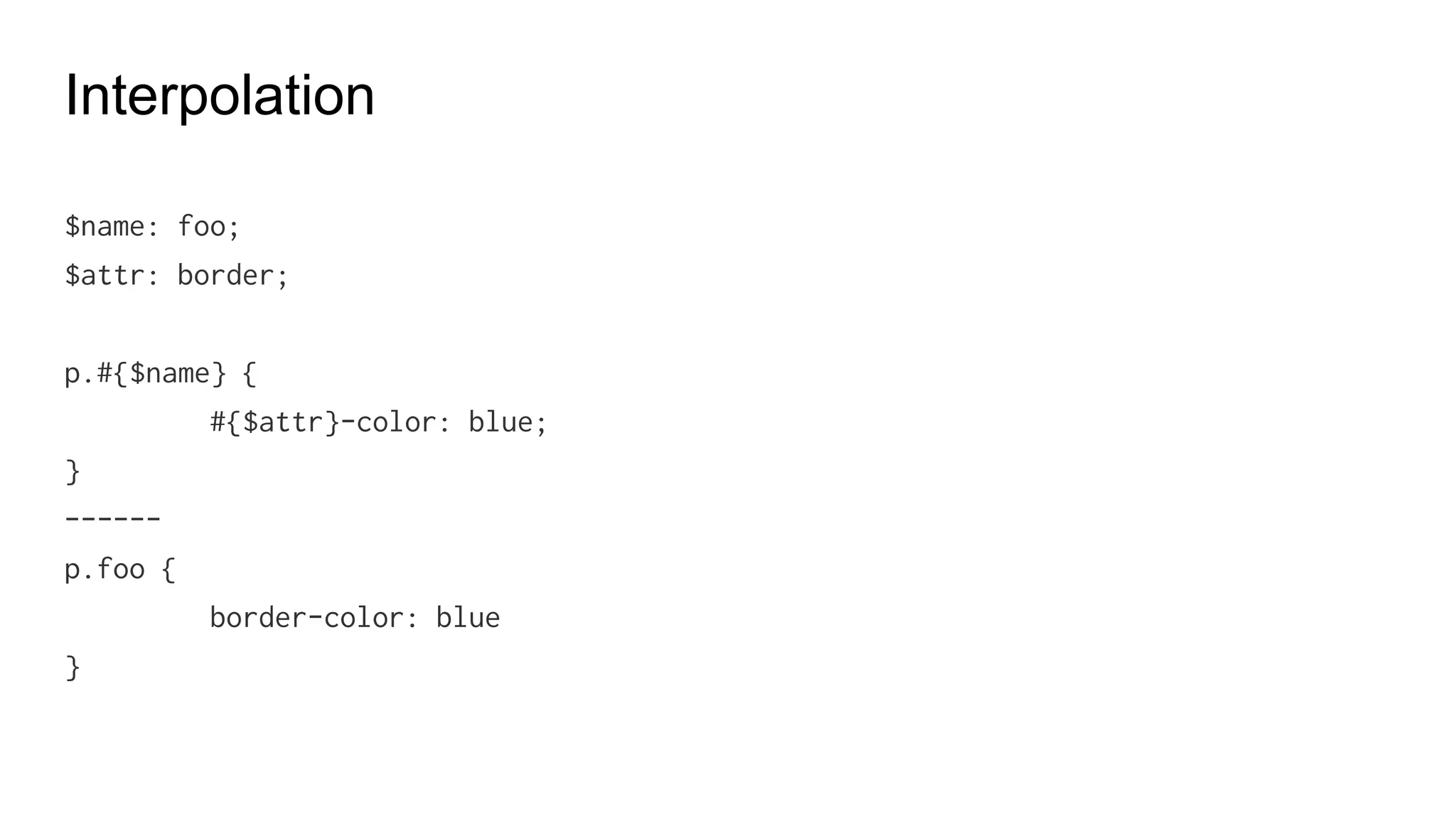 Color functions
rgb {$red, $green, $blue;}
rgba {$red, $green, $blue; $alpha;}
hsla {$hue, $saturation, $lightness, $alpha;}
lighten {$color, $amount;}
darken {$color, $amount;}
 