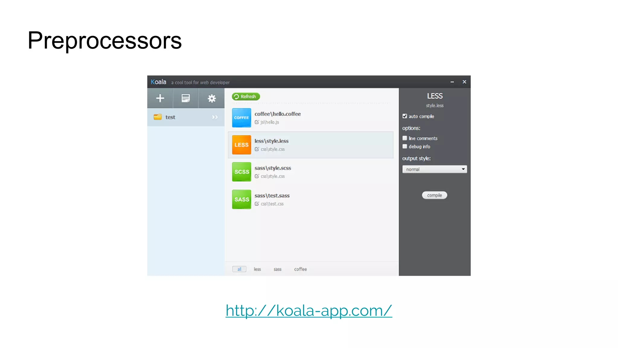 Preprocessors
https://prepros.io/
http://incident57.com/codekit/
http://fireapp.kkbox.com/
http://compass.kkbox.com/
http://mhs.github.io/scout-app/
---
http://sass-lang.com/install
 