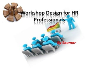 Workshop Design for HR Professionals  By Saumar 