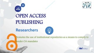 OPEN ACCESS
PUBLISHING
Researchers
8
Promotes the use of institutional repositories as a means to comply
to funder OA mand...