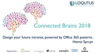 Supported by:
Connected Brains 2018
Design your future intranet, powered by Office 365 patterns.
Hanne Spruyt
 