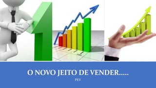 O NOVO JEITO DE VENDER.....
PEV
 